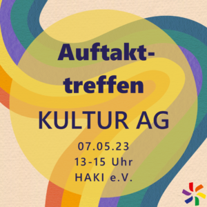 Auftakttreffen der Kultur AG am 07.-05.2023, 13-15 Uhr in der HAKI