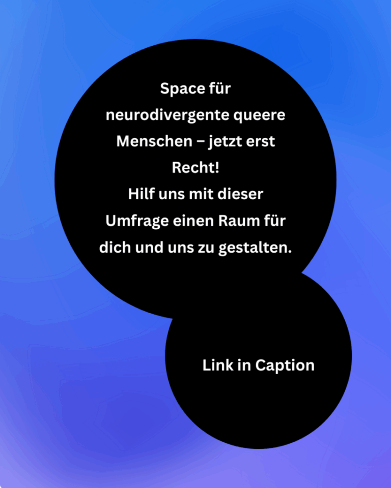 Space für neurodivergent queere Menschen - jetzt erst Recht! Hilf uns mit dieser Umfrage einen Raum für dich und uns zu gestalten.